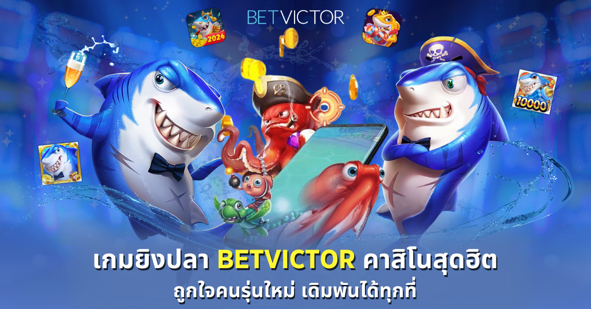 เกมยิงปลา-Betvictor-คาสิโนสุดฮิตถูกใจคนรุ่นใหม่-เดิมพันได้ทุกที่